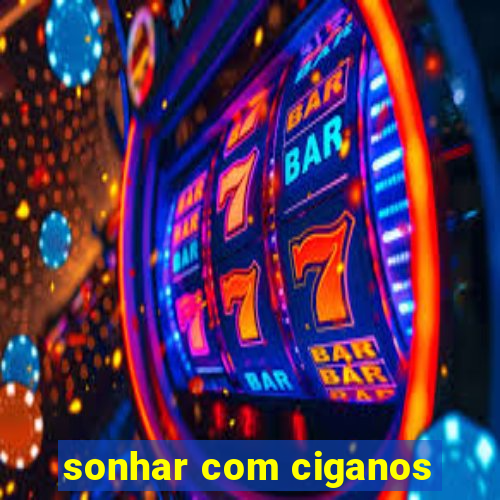 sonhar com ciganos